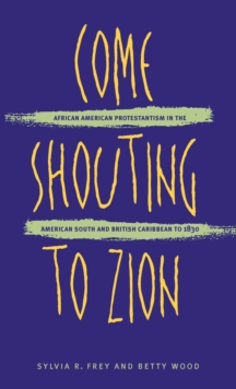 Image for Come Shouting to Zion: African American Protestantism in the American South and British Caribbean to 1830