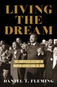 Image for Living the dream  : the contested history of Martin Luther King Jr. Day