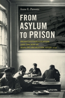 From Asylum to Prison: Deinstitutionalization and the Rise of Mass Incarceration after 1945