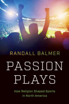 Image for Passion Plays: How Religion Shaped Sports in North America