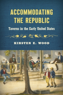 Image for Accommodating the Republic  : taverns in the early United States
