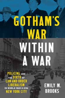 Image for Gotham's war within a war  : policing and the birth of law-and-order liberalism in World War II-era New York City