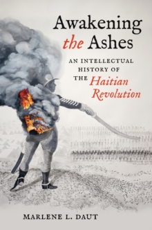 Image for Awakening the ashes  : an intellectual history of the Haitian Revolution