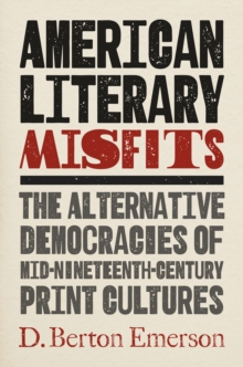 Image for American Literary Misfits: The Alternative Democracies of Mid-Nineteenth-Century Print Cultures
