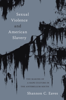 Image for Sexual violence and American slavery  : the making of a rape culture in the antebellum South