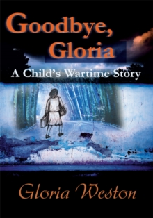 Image for Goodbye, Gloria: A Child's Wartime Story