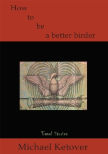 Image for How to Be a Better Birder: Travel Stories