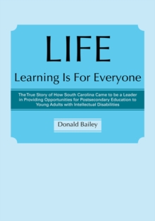 Image for Life Learning Is for Everyone: The True Story of How South Carolina Came to Be a Leader in Providing Opportunities for Postsecondary Education to Young Adults with Intellectual Disabilities