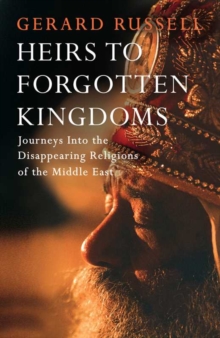 Image for Heirs to forgotten kingdoms  : journeys into the disappearing religions of the Middle East