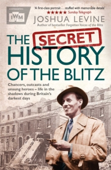 Image for The secret history of the Blitz: how we behaved during our darkest days and created modern Britain