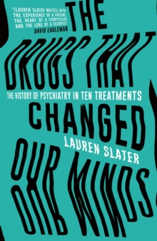 Image for The drugs that changed our minds: the history of psychiatry in ten treatments