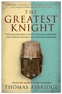 Image for The greatest knight: the remarkable life of William Marshal, the power behind five English thrones