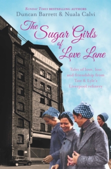 Image for The Sugar Girls of Love Lane : Tales of Love, Loss and Friendship from Tate & Lyle's Liverpool Refinery