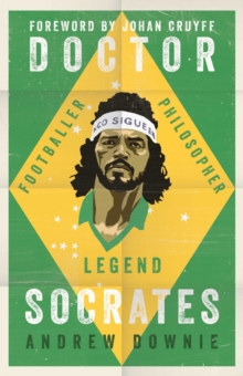 Doctor Socrates: Footballer, Philosopher, Legend