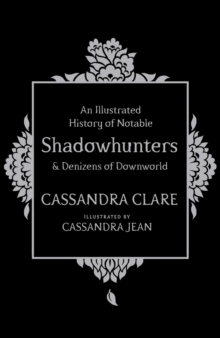 Image for An illustrated history of notable shadowhunters & denizens of Downworld