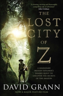 Image for The lost city of Z  : a legendary British explorer's deadly quest to uncover the secrets of the Amazon