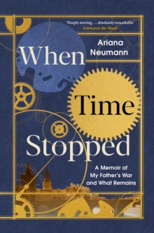Image for When time stopped  : a memoir of my father's war and what remains