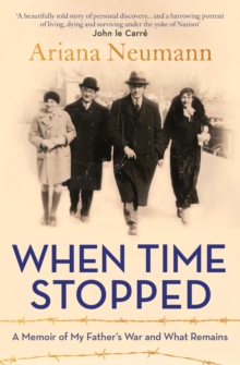 When Time Stopped: A Memoir of My Father’s War and What Remains