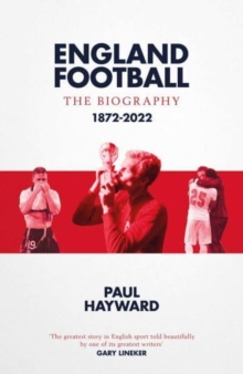 England Football: The Biography: 1872 – 2022