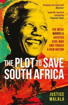 Image for The plot to save South Africa  : the week Mandela averted civil war and forged a new nation