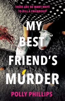 My Best Friend’s Murder: The new addictive and twisty psychological thriller that will hold you in a ‘vice-like grip’ (Sophie Hannah)