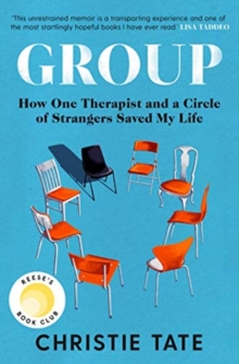 Image for Group  : how one therapist and a circle of strangers saved my life
