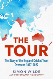 The Tour: The Story of the England Cricket Team Overseas 1877-2022