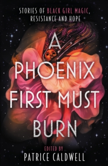 Image for A phoenix first must burn  : stories of black girl magic, resistance and hope