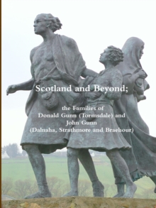 Image for Scotland and Beyond; the Families of Donald Gunn (Tormsdale) and John Gunn (Dalnaha, Strathmore and Braehour)