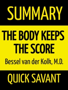Image for Summary: The Body Keeps the Score by Bessel Van Der Kolk M.D.: Brain, Mind, and Body in the Healing of Trauma