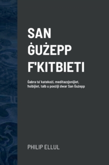 Image for San GuZepp F'Kitbieti : Gabra ta' katekezi, meditazzjonijiet, hsibijiet, talb u poeziji dwar San Guzepp