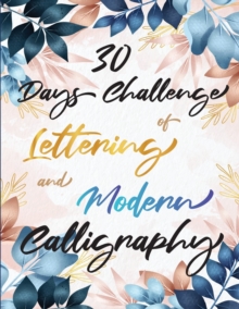 Image for 30 Days Challenge of Lettering and Modern Calligraphy : Learn hand lettering and brush lettering in 30 days - Caligraphy books for beginners