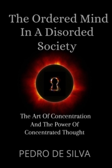 Image for The Ordered Mind in a Disordered Society : The Art of Concentration and The Power of Concentrated Thought