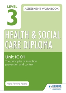 Image for Level 3 Health and Social Care Diploma assessment workbookUnit IC 01,: The principles of infection prevention and control
