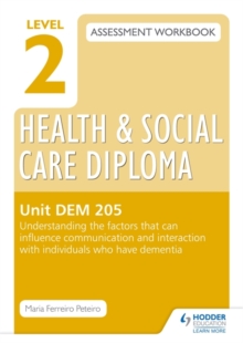 Image for Level 2 Health and Social Care Diploma assessment workbookUnit DEM 205,: Understand the factors that can influence communication and interaction with individuals who have dementia