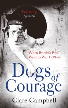 Image for Dogs of courage  : when Britain's pets went to war, 1939-45