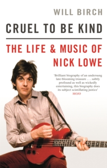 Image for Cruel to be kind  : the life and music of Nick Lowe