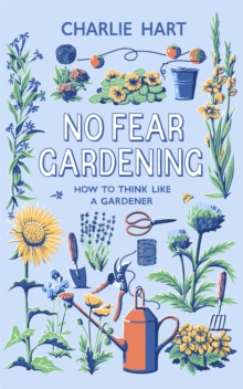 No Fear Gardening: How To Think Like a Gardener