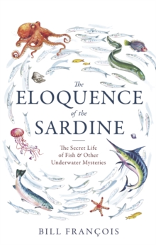 Image for The eloquence of the sardine  : the secret life of fish & other underwater mysteries