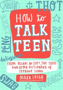 Image for How to talk teen  : from asshat to zup, the totes awesome dictionary of teenage slang