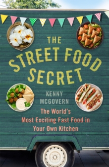 The Street Food Secret: The World’s Most Exciting Fast Food in Your Own Kitchen