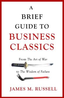 A Brief Guide to Business Classics: From The Art of War to The Wisdom of Failure