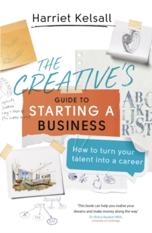 The Creative’s Guide to Starting a Business: How to turn your talent into a career