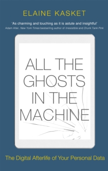 Image for All the ghosts in the machine  : the digital afterlife of your personal data