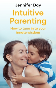 Intuitive Parenting: How to tune in to your innate wisdom