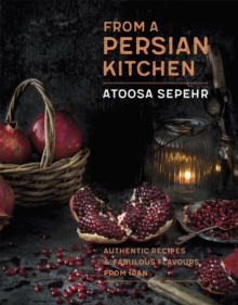 From a Persian Kitchen: Authentic recipes and fabulous flavours from Iran