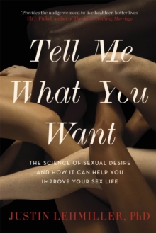 Tell Me What You Want: The Science of Sexual Desire and How it Can Help You Improve Your Sex Life