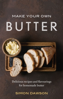 Make Your Own Butter: Delicious recipes and flavourings for homemade butter