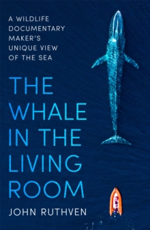Image for The whale in the living room  : a wildlife documentary maker's unique view of the sea