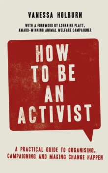 Image for How to be an activist  : a practical guide to organising, campaigning and making change happen